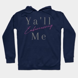 Ya'll Embarrassing Me Hoodie